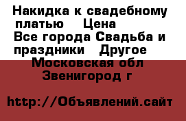 Накидка к свадебному платью  › Цена ­ 3 000 - Все города Свадьба и праздники » Другое   . Московская обл.,Звенигород г.